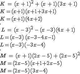 K\,=\,(x\,+\,1)^2\,+\,(x\,+\,1)(3x\,+\,1)\\K=(x+1)(x+1+3x+1)\\K=(x+1)(4x+2)\\.\\\,L\,=\,(x\,-\,3)^2\,-\,(x\,-3)(4x\,+\,1)\\L=(x-3)\,(x-3-4x-1)\\L=(x-3)(-3x-4)\\.\\M\,=\,(x\,+\,1)(2x\,-\,5)\,+\,(2x-\,5)^2\\M=(2x-5)(x+1+2x-5)\\M=(2x-5)(3x-4)